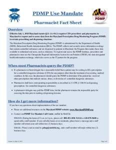 PDMP Use Mandate Pharmacist Fact Sheet Overview Effective July 1, 2018 Maryland statute (§21–2A–04.2) requires CDS prescribers and pharmacists in Maryland to request and to assess data from the Maryland Prescription