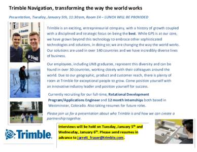 Trimble Navigation, transforming the way the world works Presentation, Tuesday, January 5th, 11:30 am, Room E4 – LUNCH WILL BE PROVIDED Trimble is an exciting, entrepreneurial company, with a history of growth coupled 