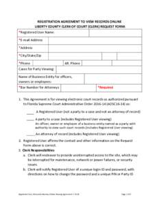REGISTRATION AGREEMENT TO VIEW RECORDS ONLINE LIBERTY COUNTY CLERK OF COURT (CLERK) REQUEST FORM: *Registered User Name: *E-mail Address *Address *City/State/Zip