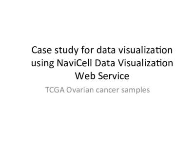 Case	  study	  for	  data	  visualiza1on	   using	  NaviCell	  Data	  Visualiza1on	   Web	  Service	   TCGA	  Ovarian	  cancer	  samples	    Map:	  Mast	  cell	  network	  