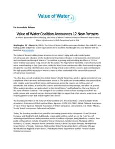 For Immediate Release  Value of Water Coalition Announces 12 New Partners As Water Issues Grow More Pressing, the Value of Water Coalition Unites and Reminds America that Water Infrastructure Is Both Exceptional and at R