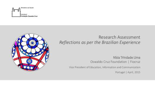 Research Assessment Reflections as per the Brazilian Experience Nísia Trindade Lima Oswaldo Cruz Foundation | Fiocruz Vice President of Education, Information and Communication Portugal | April, 2015