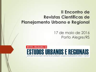 II Encontro de Revistas Científicas de Planejamento Urbano e Regional 17 de maio de 2016 Porto Alegre/RS