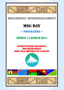 Melanesian Spearhead Group  MSG DAY — PROGRAMME — Friday 14 MARCH 2014 Constitutional BUILDING &