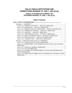 Title 34: PUBLIC INSTITUTIONS AND CORRECTIONS HEADING: PL 1983, c. 459, §5 (rp) Chapter 76: INTERSTATE COMPACT ON DETAINERS HEADING: PL 1985, c. 459, §5 (rp) Table of Contents Part 2. JAILS AND PRISONERS ..............