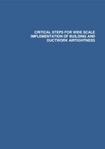 CRITICAL STEPS FOR WIDE SCALE IMPLEMENTATION OF BUILDING AND DUCTWORK AIRTIGHTNESS CRITICAL STEPS FOR WIDE SCALE IMPLEMENTATION OF BUILDING AND