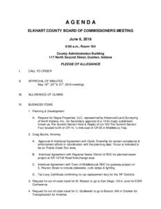 AGENDA ELKHART COUNTY BOARD OF COMMISSIONERS MEETING June 6, 2016 9:00 a.m., Room 104 County Administration Building 117 North Second Street, Goshen, Indiana