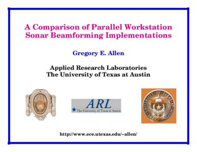 A Comparison of Parallel Workstation Sonar Beamforming Implementations Gregory E. Allen Applied Research Laboratories The University of Texas at Austin