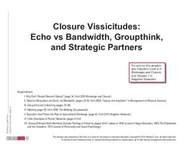 Closure Vissicitudes: Echo vs Bandwidth, Groupthink, and Strategic Partners For text on this session, see Chapters 3 and 4 in Brokerage and Closure,