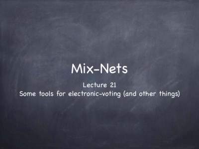 Mix-Nets Lecture 21 Some tools for electronic-voting (and other things)  Mix-Nets