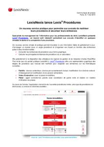Communiqué de presse Paris, le 7 mai 2014 LexisNexis lance Lexis® Procédures Un nouveau service pratique pour permettre aux avocats de maîtriser leurs procédures et sécuriser leurs échéances