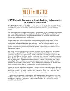 CFYJ Submits Testimony to Senate Judiciary Subcommittee on Solitary Confinement WASHINGTON (February 25, Assistant Majority Leader Dick Durbin (D-IL) held a second hearing on the use of solitary confinement in Am
