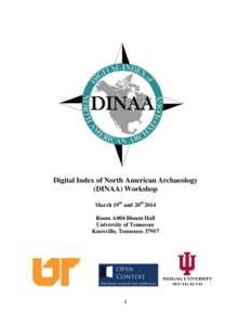 Digital Index of North American Archaeology (DINAA) Workshop March 19th and 20th 2014 Room A004 Blount Hall University of Tennessee Knoxville, Tennessee 37917
