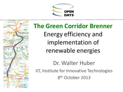 The Green Corridor Brenner Energy efficiency and implementation of renewable energies Dr. Walter Huber IIT, Institute for Innovative Technologies