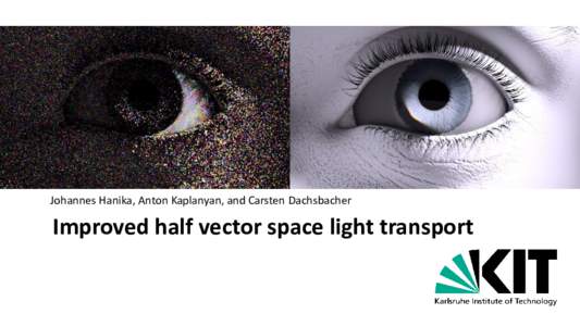 Johannes Hanika, Anton Kaplanyan, and Carsten Dachsbacher  Improved half vector space light transport Motivation rendering images with half vector space light transport [KHD14]