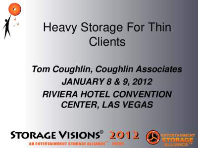 Heavy Storage For Thin Clients Tom Coughlin, Coughlin Associates JANUARY 8 & 9, 2012 RIVIERA HOTEL CONVENTION CENTER, LAS VEGAS