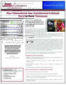Customer Success Story www.amdtelemedicine.com How Telemedicine Has Transformed In-School Care for Rural Tennessee Organization: