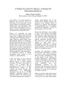 A Tribute To Calvin N. Mooers, A Pioneer Of Information Retrieval Author: Eugene Garfield The Scientist, Vol:11, #6, p.9, March 17, 1997 Last October at its annual meeting in Baltimore, the American Society for