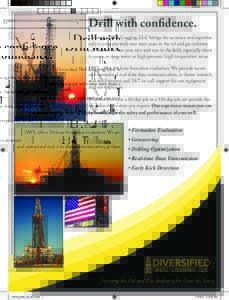 Drill with confidence.  Diversified Well Logging, LLC brings the accuracy and expertise only a company with over sixty years in the oil and gas industry can deliver. We are your eyes and ears in the field, especially whe