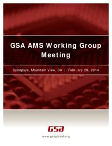 GSA AMS Working Group Meeting Synopsys, Mountain View, CA | February 20, 2014 AMS Working Group Meeting Minutes from the meeting February 20, 2014