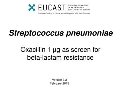 Streptococcus pneumoniae Oxacillin 1 µg as screen for beta-lactam resistance Version 3.2 February 2015