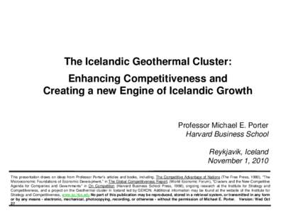 The Icelandic Geothermal Cluster: Enhancing Competitiveness and Creating a new Engine of Icelandic Growth Professor Michael E. Porter Harvard Business School
