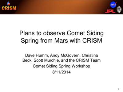 Plans to observe Comet Siding Spring from Mars with CRISM Dave Humm, Andy McGovern, Christina Beck, Scott Murchie, and the CRISM Team Comet Siding Spring Workshop[removed]