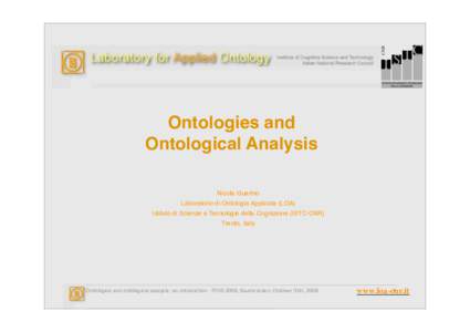 Ontologies and Ontological Analysis Nicola Guarino Laboratorio di Ontologia Applicata (LOA) Istituto di Scienze e Tecnologie della Cognizione (ISTC-CNR) Trento, Italy