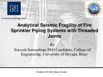 Analytical Seismic Fragility of Fire Sprinkler Piping Systems with Threaded Joints By Siavash Soroushian, PhD Candidate, College of Engineering, University of Nevada, Reno