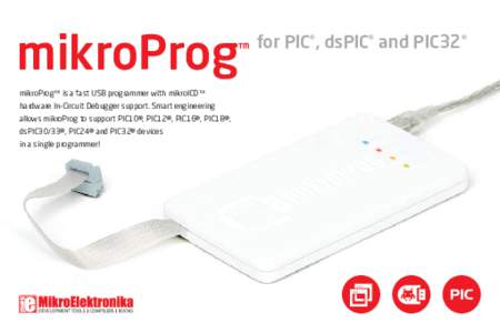 mikroProg  ™ mikroProg™ is a fast USB programmer with mikroICD™ hardware In-Circuit Debugger support. Smart engineering