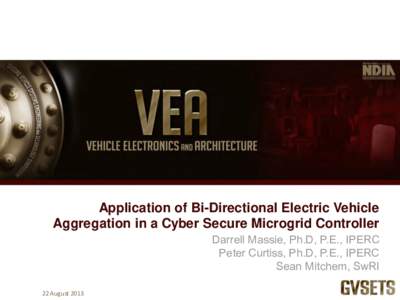 Application of Bi-Directional Electric Vehicle Aggregation in a Cyber Secure Microgrid Controller Darrell Massie, Ph.D, P.E., IPERC Peter Curtiss, Ph.D, P.E., IPERC Sean Mitchem, SwRI 22 August 2013