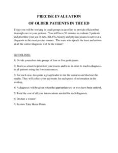 PRECISE EVALUATION OF OLDER PATIENTS IN THE ED Today you will be working in small groups in an effort to provide efficient but thorough care to your patients. You will have 50 minutes to evaluate 5 patients and prioritiz