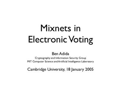 Mixnets in Electronic Voting Ben Adida Cryptography and Information Security Group MIT Computer Science and Artificial Intelligence Laboratory