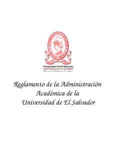 Reglamento de la Administración  Académica de la  Universidad de El Salvador Reglamento de la Administración Académica de la Universidad de El Salvador