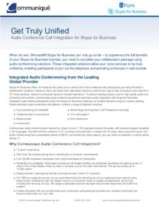 Get Truly Unified Audio Conference Call Integration for Skype for Business When its own, Microsoft® Skype for Business can only go so far – to experience the full benefits of your Skype for Business licenses, you need