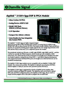  Danville Signal dspblok™ 21369+fpga DSP & FPGA Module • Altera Cyclone III FPGA • Analog Devices ADSP-21369 • SHARC DSP Flash, SDRAM & EEProm Memory