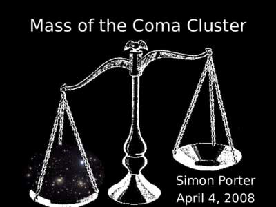 Mass of the Coma Cluster  Simon Porter April 4, 2008  Two Different Approaches