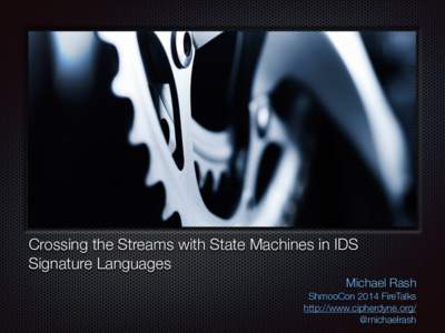 Text  Crossing the Streams with State Machines in IDS Signature Languages Michael Rash ShmooCon 2014 FireTalks