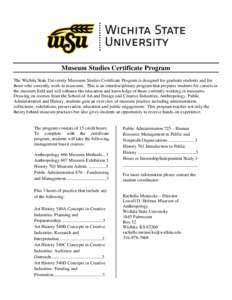 Museum Studies Certificate Program The Wichita State University Museums Studies Certificate Program is designed for graduate students and for those who currently work in museums. This is an interdisciplinary program that