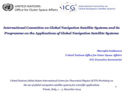 International Committee on Global Navigation Satellite Systems and its Programme on the Applications of Global Navigation Satellite Systems Sharafat Gadimova United Nations Office for Outer Space Affairs ICG Executive Se