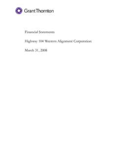 Financial Statements Highway 104 Western Alignment Corporation March 31, 2008 Highway 104 Western Alignment Corporation