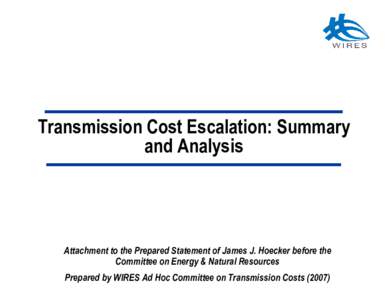 Transmission Cost Escalation: Summary and Analysis Attachment to the Prepared Statement of James J. Hoecker before the Committee on Energy & Natural Resources Prepared by WIRES Ad Hoc Committee on Transmission Costs (200