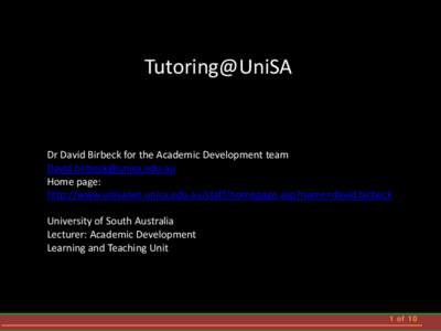 Tutoring@UniSA  Dr David Birbeck for the Academic Development team  Home page: http://www.unisanet.unisa.edu.au/staff/homepage.asp?name=david.birbeck