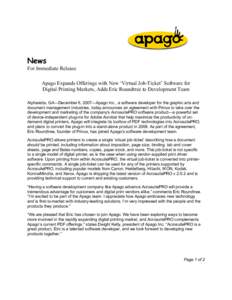 News For Immediate Release Apago Expands Offerings with New ‘Virtual Job-Ticket’ Software for Digital Printing Markets, Adds Eric Roundtree to Development Team Alpharetta, GA—December 6, 2007—Apago Inc., a softwa