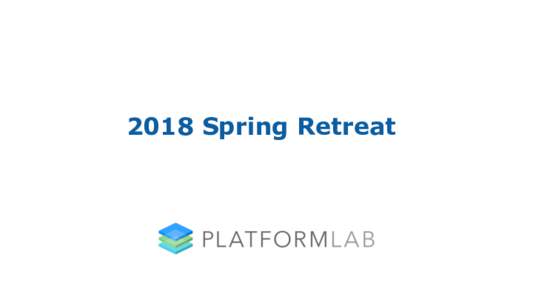 2018 Spring Retreat  2018 Spring Retreat: Lab Overview and Update John Ousterhout Faculty Director