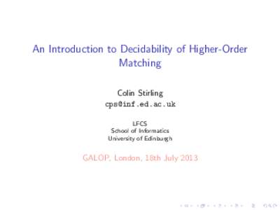 An Introduction to Decidability of Higher-Order Matching Colin Stirling [removed] LFCS School of Informatics