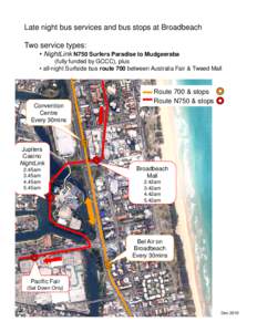 Late night bus services and bus stops at Broadbeach Two service types: • NightLink N750 Surfers Paradise to Mudgeeraba (fully funded by GCCC), plus • all-night Surfside bus route 700 between Australia Fair & Tweed Ma