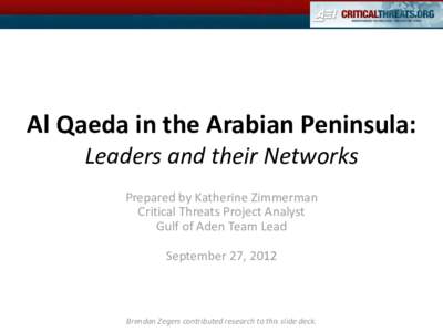 Al Qaeda in the Arabian Peninsula: Leaders and their Networks Prepared by Katherine Zimmerman Critical Threats Project Analyst Gulf of Aden Team Lead September 27, 2012
