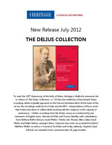 New Release July 2012 THE DELIUS COLLECTION To mark the 150th Anniversary of the birth of Delius, Heritage is thrilled to announce the re-release of ‘The Delius Collection’, a 7 CD slim-line wallet box of benchmark D