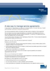 A new way to manage service agreements A fact sheet for organisations funded by the departments of Human Services, Health and Education and Early Childhood Development The new service agreement module on My Agency will m